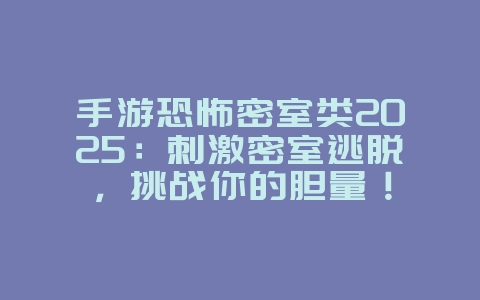 手游恐怖密室类2025:刺激密室逃脱,挑战你的胆量!_游戏推荐_36397绿色下载网 手游恐怖密室类2025:刺激密室逃脱,挑战你的胆量!_游戏推荐_36397绿色下载网