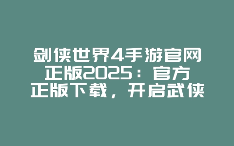 剑侠世界4手游官网正版2025:官方正版下载,开启武侠新篇章!_游戏资讯_36397绿色下载网 剑侠世界4手游官网正版2025:官方正版下载,开启武侠新篇章!_游戏资讯_36397绿色下载网