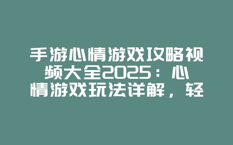 手游心情游戏攻略视频大全2025:心情游戏玩法详解,轻松解压!_游戏攻略_36397绿色下载网 手游心情游戏攻略视频大全2025:心情游戏玩法详解,轻松解压!_游戏攻略_36397绿色下载网