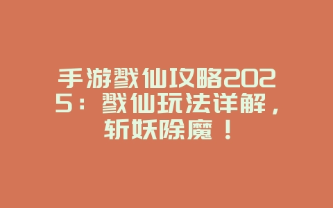 手游戮仙攻略2025：戮仙玩法详解，斩妖除魔！_游戏攻略_36397绿色下载网