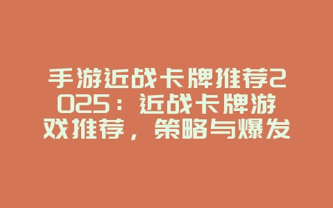 手游近战卡牌推荐2025:近战卡牌游戏推荐,策略与爆发!_游戏推荐_36397绿色下载网 手游近战卡牌推荐2025:近战卡牌游戏推荐,策略与爆发!_游戏推荐_36397绿色下载网