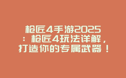 枪匠4手游2025:枪匠4玩法详解,打造你的专属武器!_游戏攻略_36397绿色下载网 枪匠4手游2025:枪匠4玩法详解,打造你的专属武器!_游戏攻略_36397绿色下载网