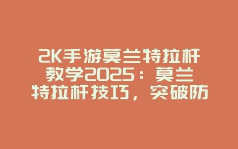 2K手游莫兰特拉杆教学2025:莫兰特拉杆技巧,突破防线!_游戏攻略_36397绿色下载网 2K手游莫兰特拉杆教学2025:莫兰特拉杆技巧,突破防线!_游戏攻略_36397绿色下载网