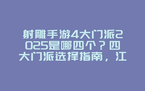 射雕手游4大门派2025是哪四个?四大门派选择指南,江湖任你闯荡!_游戏攻略_36397绿色下载网 射雕手游4大门派2025是哪四个?四大门派选择指南,江湖任你闯荡!_游戏攻略_36397绿色下载网