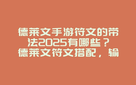 德莱文手游符文的带法2025有哪些?德莱文符文搭配,输出最大化!_游戏攻略_36397绿色下载网 德莱文手游符文的带法2025有哪些?德莱文符文搭配,输出最大化!_游戏攻略_36397绿色下载网