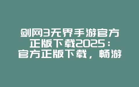 剑网3无界手游官方正版下载2025：官方正版下载，畅游大美江湖！_游戏资讯_36397绿色下载网