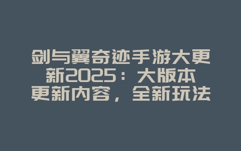 剑与翼奇迹手游大更新2025：大版本更新内容，全新玩法来袭！_新游动态_36397绿色下载网