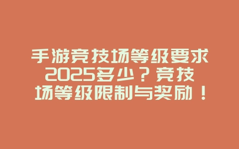 手游竞技场等级要求2025多少?竞技场等级限制与奖励!_游戏攻略_36397绿色下载网 手游竞技场等级要求2025多少?竞技场等级限制与奖励!_游戏攻略_36397绿色下载网
