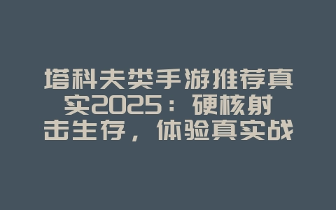 塔科夫类手游推荐真实2025:硬核射击生存,体验真实战场!_游戏推荐_36397绿色下载网 塔科夫类手游推荐真实2025:硬核射击生存,体验真实战场!_游戏推荐_36397绿色下载网