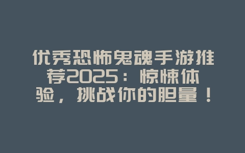 优秀恐怖鬼魂手游推荐2025:惊悚体验,挑战你的胆量!_游戏推荐_36397绿色下载网 优秀恐怖鬼魂手游推荐2025:惊悚体验,挑战你的胆量!_游戏推荐_36397绿色下载网
