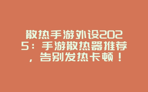 散热手游外设2025:手游散热器推荐,告别发热卡顿!_游戏资讯_36397绿色下载网 散热手游外设2025:手游散热器推荐,告别发热卡顿!_游戏资讯_36397绿色下载网