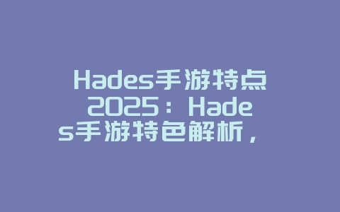 Hades手游特点2025:Hades手游特色解析, Roguelike精品!_游戏资讯_36397绿色下载网 Hades手游特点2025:Hades手游特色解析, Roguelike精品!_游戏资讯_36397绿色下载网