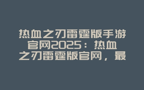 热血之刃雷霆版手游官网2025：热血之刃雷霆版官网，最新下载！_游戏资讯_36397绿色下载网
