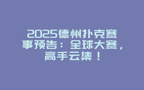 2025德州扑克赛事预告:全球大赛,高手云集!_游戏资讯_36397绿色下载网 2025德州扑克赛事预告:全球大赛,高手云集!_游戏资讯_36397绿色下载网