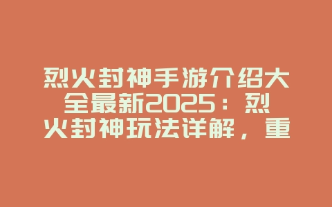 烈火封神手游介绍大全最新2025：烈火封神玩法详解，重温传奇！_游戏攻略_36397绿色下载网