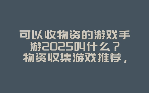 可以收物资的游戏手游2025叫什么？物资收集游戏推荐，末日生存！_游戏推荐_36397绿色下载网