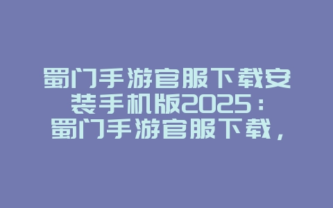 蜀门手游官服下载安装手机版2025:蜀门手游官服下载,手机畅玩!_游戏资讯_36397绿色下载网 蜀门手游官服下载安装手机版2025:蜀门手游官服下载,手机畅玩!_游戏资讯_36397绿色下载网