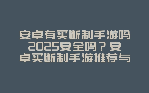 安卓有买断制手游吗2025安全吗？安卓买断制手游推荐与安全性！_游戏推荐_36397绿色下载网