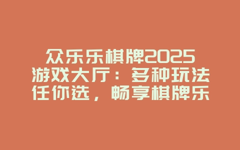 众乐乐棋牌2025游戏大厅:多种玩法任你选,畅享棋牌乐趣!_游戏资讯_36397绿色下载网 众乐乐棋牌2025游戏大厅:多种玩法任你选,畅享棋牌乐趣!_游戏资讯_36397绿色下载网