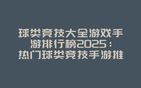 球类竞技大全游戏手游排行榜2025:热门球类竞技手游推荐,感受运动激情!_游戏推荐_36397绿色下载网 球类竞技大全游戏手游排行榜2025:热门球类竞技手游推荐,感受运动激情!_游戏推荐_36397绿色下载网