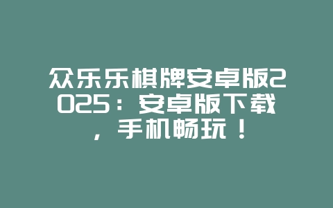 众乐乐棋牌安卓版2025:安卓版下载,手机畅玩!_游戏资讯_36397绿色下载网 众乐乐棋牌安卓版2025:安卓版下载,手机畅玩!_游戏资讯_36397绿色下载网