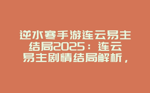 逆水寒手游连云易主结局2025:连云易主剧情结局解析,深入江湖!_游戏攻略_36397绿色下载网 逆水寒手游连云易主结局2025:连云易主剧情结局解析,深入江湖!_游戏攻略_36397绿色下载网
