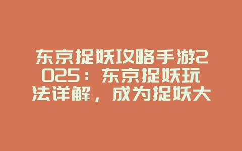 东京捉妖攻略手游2025：东京捉妖玩法详解，成为捉妖大师！_游戏攻略_36397绿色下载网