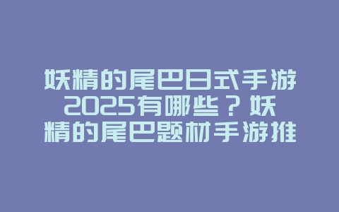 妖精的尾巴日式手游2025有哪些?妖精的尾巴题材手游推荐!_游戏推荐_36397绿色下载网 妖精的尾巴日式手游2025有哪些?妖精的尾巴题材手游推荐!_游戏推荐_36397绿色下载网