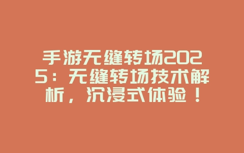 手游无缝转场2025：无缝转场技术解析，沉浸式体验！_游戏资讯_36397绿色下载网