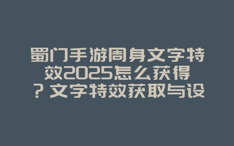 蜀门手游周身文字特效2025怎么获得?文字特效获取与设置!_游戏攻略_36397绿色下载网 蜀门手游周身文字特效2025怎么获得?文字特效获取与设置!_游戏攻略_36397绿色下载网