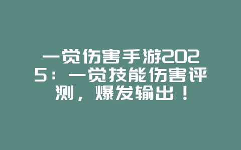 一觉伤害手游2025:一觉技能伤害评测,爆发输出!_游戏攻略_36397绿色下载网 一觉伤害手游2025:一觉技能伤害评测,爆发输出!_游戏攻略_36397绿色下载网