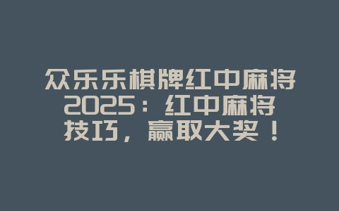 众乐乐棋牌红中麻将2025:红中麻将技巧,赢取大奖!_游戏攻略_36397绿色下载网 众乐乐棋牌红中麻将2025:红中麻将技巧,赢取大奖!_游戏攻略_36397绿色下载网