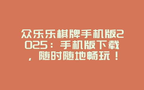 众乐乐棋牌手机版2025：手机版下载，随时随地畅玩！_游戏资讯_36397绿色下载网