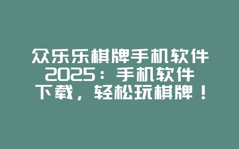 众乐乐棋牌手机软件2025:手机软件下载,轻松玩棋牌!_游戏资讯_36397绿色下载网 众乐乐棋牌手机软件2025:手机软件下载,轻松玩棋牌!_游戏资讯_36397绿色下载网