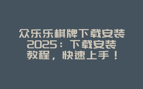 众乐乐棋牌下载安装2025:下载安装教程,快速上手!_游戏攻略_36397绿色下载网 众乐乐棋牌下载安装2025:下载安装教程,快速上手!_游戏攻略_36397绿色下载网