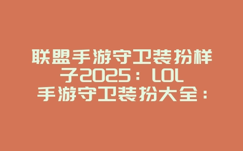 联盟手游守卫装扮样子2025:LOL手游守卫装扮大全:个性化你的眼位!_游戏资讯_36397绿色下载网 联盟手游守卫装扮样子2025:LOL手游守卫装扮大全:个性化你的眼位!_游戏资讯_36397绿色下载网