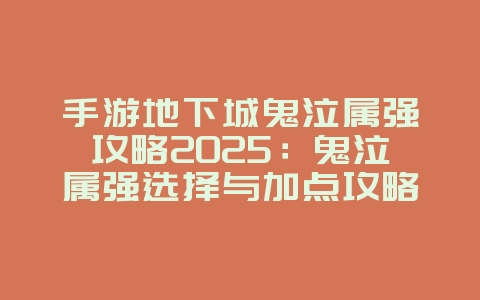 手游地下城鬼泣属强攻略2025:鬼泣属强选择与加点攻略:打造最强输出!_游戏攻略_36397绿色下载网 手游地下城鬼泣属强攻略2025:鬼泣属强选择与加点攻略:打造最强输出!_游戏攻略_36397绿色下载网