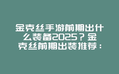 金克丝手游前期出什么装备2025？金克丝前期出装推荐：快速发育，掌控战局！_游戏攻略_36397绿色下载网