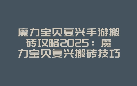 魔力宝贝复兴手游搬砖攻略2025:魔力宝贝复兴搬砖技巧:轻松赚取金币!_游戏攻略_36397绿色下载网 魔力宝贝复兴手游搬砖攻略2025:魔力宝贝复兴搬砖技巧:轻松赚取金币!_游戏攻略_36397绿色下载网