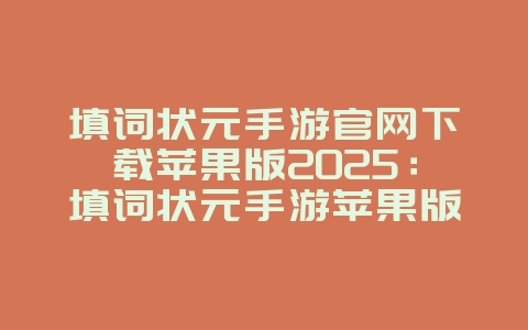 填词状元手游官网下载苹果版2025:填词状元手游苹果版下载:趣味填词,益智休闲!_游戏资讯_36397绿色下载网 填词状元手游官网下载苹果版2025:填词状元手游苹果版下载:趣味填词,益智休闲!_游戏资讯_36397绿色下载网