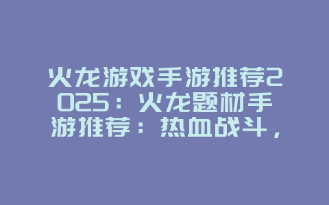 火龙游戏手游推荐2025:火龙题材手游推荐:热血战斗,燃爆激情!_游戏推荐_36397绿色下载网 火龙游戏手游推荐2025:火龙题材手游推荐:热血战斗,燃爆激情!_游戏推荐_36397绿色下载网