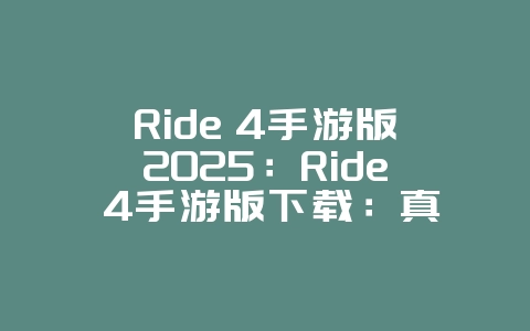 Ride 4手游版2025:Ride 4手游版下载:真实摩托竞速体验!_游戏资讯_36397绿色下载网 Ride 4手游版2025:Ride 4手游版下载:真实摩托竞速体验!_游戏资讯_36397绿色下载网