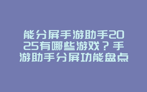能分屏手游助手2025有哪些游戏?手游助手分屏功能盘点:多任务并行,效率加倍!_游戏资讯_36397绿色下载网 能分屏手游助手2025有哪些游戏?手游助手分屏功能盘点:多任务并行,效率加倍!_游戏资讯_36397绿色下载网