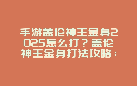 手游盖伦神王金身2025怎么打?盖伦神王金身打法攻略:掌握时机,扭转战局!_游戏攻略_36397绿色下载网 手游盖伦神王金身2025怎么打?盖伦神王金身打法攻略:掌握时机,扭转战局!_游戏攻略_36397绿色下载网