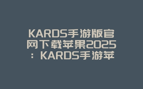 KARDS手游版官网下载苹果2025:KARDS手游苹果版下载:卡牌策略对决,智斗全球玩家!_游戏资讯_36397绿色下载网 KARDS手游版官网下载苹果2025:KARDS手游苹果版下载:卡牌策略对决,智斗全球玩家!_游戏资讯_36397绿色下载网