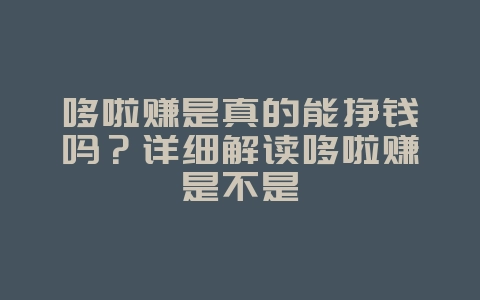 哆啦赚是真的能挣钱吗?详细解读哆啦赚是不是_游戏资讯_36397绿色下载网 哆啦赚是真的能挣钱吗?详细解读哆啦赚是不是_游戏资讯_36397绿色下载网