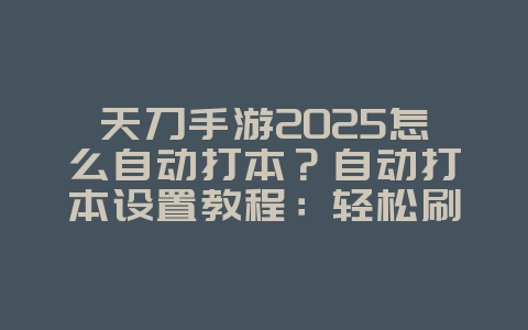 天刀手游2025怎么自动打本?自动打本设置教程:轻松刷本,解放双手!_游戏攻略_36397绿色下载网 天刀手游2025怎么自动打本?自动打本设置教程:轻松刷本,解放双手!_游戏攻略_36397绿色下载网