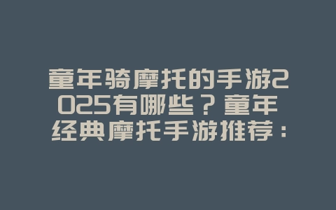 童年骑摩托的手游2025有哪些？童年经典摩托手游推荐：重温旧时光！_游戏推荐_36397绿色下载网