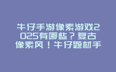 牛仔手游像素游戏2025有哪些？复古像素风！牛仔题材手游推荐！_游戏推荐_36397绿色下载网