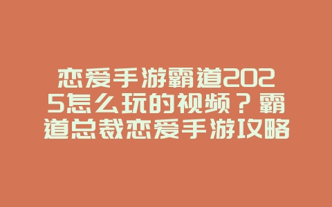 恋爱手游霸道2025怎么玩的视频?霸道总裁恋爱手游攻略:甜蜜剧情,视频教学!_游戏攻略_36397绿色下载网 恋爱手游霸道2025怎么玩的视频?霸道总裁恋爱手游攻略:甜蜜剧情,视频教学!_游戏攻略_36397绿色下载网